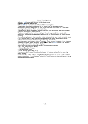 Page 110Advanced (Recording pictures)
- 110 -
•Refer to P149 for the [MOTION PICTURE] Mode menu.•The flash setting is fixed to [ Œ].•Refer to P215  for information about the available recording time.•The available recording time displayed on the screen may not decrease regularly.•Depending on the type of the card, the card access indication may appear for a while after 
recording motion pictures. This is not a malfunction.
•The operational sound of the zoom or button operation may be recorded when it is operated...