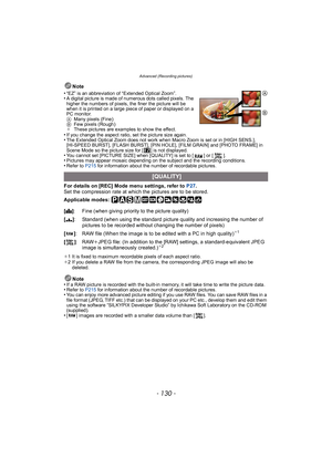 Page 130Advanced (Recording pictures)
- 130 -
Note
•
“EZ” is an abbreviation of “Extended Optical Zoom”.•A digital picture is made of numerous dots called pixels. The 
higher the numbers of pixels, the finer the picture will be 
when it is printed on a large piece of paper or displayed on a 
PC monitor.
A Many pixels (Fine)
B Few pixels (Rough)
¢ These pictures are examples to show the effect.
•If you change the aspect ratio, set the picture size again.•The Extended Optical Zoom does not work when Macro Zoom is...
