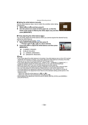 Page 134Advanced (Recording pictures)
- 134 -
∫Setting the white balance manually
Set the white balance value. Use to match the condition when taking 
photographs.
1Select [ ] or [ ] and then press  1.2Aim the camera at a sheet of white paper etc. so that the 
frame in the center is filled by the white object only and then 
press [MENU/SET].
∫ Finely adjusting the white balance [ ]
You can finely adjust the white balance when you cannot acquire the desired hue by 
setting the white balance.
•
You can set from...