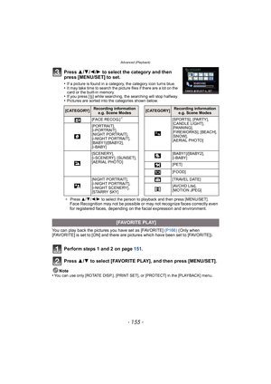Page 155- 155 -
Advanced (Playback)
Press 3/4 /2 /1 to select the category and then 
press [MENU/SET] to set.
•If a picture is found in a category, the category icon turns blue.•It may take time to search the picture files if there are a lot on the 
card or the built-in memory.
•If you press [ ‚] while searching, the searching will stop halfway.•Pictures are sorted into the categories shown below.
¢   Press  3/4/2/1 to select the person to playback and then press [MENU/SET].
Face Recognition may not be possible...