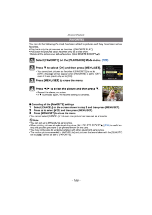 Page 166Advanced (Playback)
- 166 -
You can do the following if a mark has been added to pictures and they have been set as 
favorites.
•
Play back only the pictures set as favorites. ([FAVORITE PLAY])•Play back the pictures set as favorites only as a slide show.•Delete all the pictures not set as favorites. ([ALL DELETE EXCEPTÜ])
Select [FAVORITE] on the [PLAYBACK] Mode menu.  (P27)
∫Canceling all the [FAVORITE] settings
1Select [CANCEL] on the screen shown in step 2 and then press [MENU/SET].
2Press  3 to...