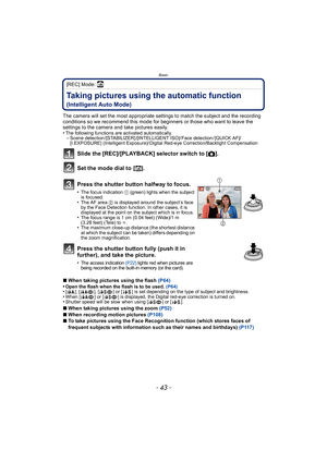 Page 43- 43 -
Basic
[REC] Mode: ñ
Taking pictures using the automatic function 
(Intelligent Auto Mode)
The camera will set the most appropriate settings to match the subject and the recording 
conditions so we recommend this mode for beginners or those who want to leave the 
settings to the camera and take pictures easily.
•
The following functions are activated automatically.–Scene detection /[STABILIZER] /[INTELLIGENT ISO]/ Face detection / [QUICK AF]/
[I.EXPOSURE] (Intelligent Exposure)/ Digital Red-eye...