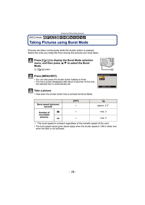 Page 78Advanced (Recording pictures)
- 78 -
[REC] Mode: 
Taking Pictures using Burst Mode
Pictures are taken continuously while the shutter button is pressed.
Select the ones you really like from among the pictures you have taken.
Press [˜/‚ ] to display the Burst Mode selection 
menu, and then press  3/4 to select the Burst 
Mode.
A [˜ /‚ ] button
Press [MENU/SET].
•You can also press the shutter button halfway to finish.•The menu screen disappears after about 5 seconds. At this time, 
the selected item is...