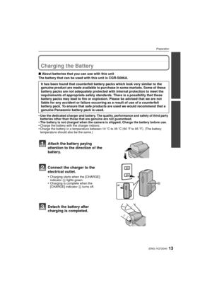 Page 1313(ENG) VQT2G40
Preparation
PreparationCharging the Battery
∫About batteries that you can use with this unit
The battery that can be used with this unit is CGR-S006A.
•
Use the dedicated charger and battery. The quality, performance and safety of third party 
batteries other than those that are genuine are not guaranteed.
•The battery is not charged when the camera is shipped. Charge the battery before use.•Charge the battery with the charger indoors.•Charge the battery in a temperature between 10 oC to...