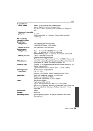 Page 3131(ENG) VQT2G40
Others
Hi-speed burstBurst speed: Approx. 10 pictures/second(Speed priority)Approx. 6 pictures/second(Image priority)(3M (4:3), 2.5M (3:2) or 2M (16:9) is selected as the picture 
size.)
Number of recordable 
pictures:
15 to 100(differs depending on the type of Card and the recording 
conditions)
ISO sensitivity 
(Standard Output 
Sensitivity) Still picture: AUTO/80/100/200/400/800/1600
[HIGH SENS.] Mode: 1600 to 6400
Motion pictures: AUTO/400/800/1600/3200/6400
Shutter speed Still...