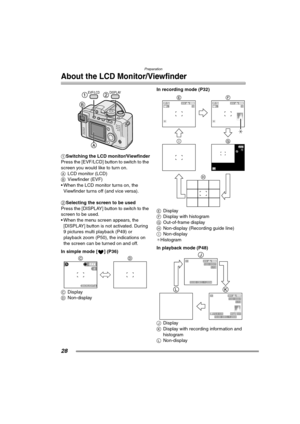 Page 28Preparation
28
About the LCD Monitor/Viewfinder
1Switching the LCD monitor/Viewfinder
Press the [EVF/LCD] button to switch to the 
screen you would like to turn on. 
ALCD monitor (LCD)
BViewfinder (EVF)
 When the LCD monitor turns on, the 
Viewfinder turns off (and vice versa).
2Selecting the screen to be used
Press the [DISPLAY] button to switch to the 
screen to be used.
 When the menu screen appears, the 
[DISPLAY] button is not activated. During 
9 pictures multi playback (P49) or 
playback zoom...