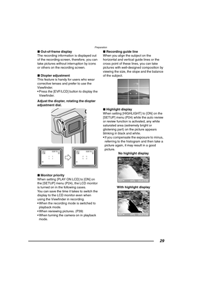 Page 29Preparation
29
∫Out-of-frame display
The recording information is displayed out 
of the recording screen, therefore, you can 
take pictures without interruption by icons 
or others on the recording screen.
∫Diopter adjustment
This feature is handy for users who wear 
corrective lenses and prefer to use the 
Viewfinder.
 Press the [EVF/LCD] button to display the 
Viewfinder.
Adjust the diopter, rotating the diopter 
adjustment dial. 
∫Monitor priority
When setting [PLAY ON LCD] to [ON] on 
the [SETUP]...