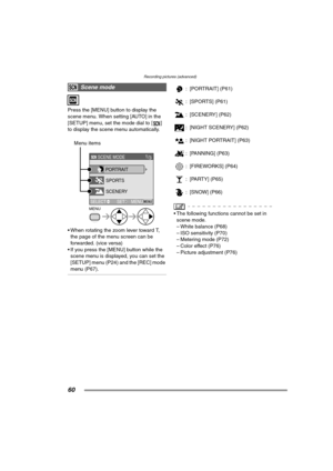 Page 60Recording pictures (advanced)
60
Press the [MENU] button to display the 
scene menu. When setting [AUTO] in the 
[SETUP] menu, set the mode dial to [ ] 
to display the scene menu automatically.
 When rotating the zoom lever toward T, 
the page of the menu screen can be 
forwarded. (vice versa)
 If you press the [MENU] button while the 
scene menu is displayed, you can set the 
[SETUP] menu (P24) and the [REC] mode 
menu (P67).
: [PORTRAIT] (P61)
: [SPORTS] (P61)
: [SCENERY] (P62)
: [NIGHT SCENERY]...