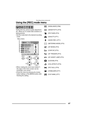 Page 67Recording pictures (advanced)
67
Using the [REC] mode menu
Setting the hue, picture quality adjustment, 
etc. allows you to create wide variations on 
taking pictures.
 Set the mode dial to the desired recording 
mode. 
 When rotating the zoom lever toward T, 
the page of the menu screen can be 
forwarded. (vice versa)
 Close the menu by pressing the shutter 
button halfway or the [MENU] button after 
finishing the setting.: [W.BALANCE] (P68)
: [SENSITIVITY] (P70)
: [PICT.SIZE] (P70)
: [QUALITY]...