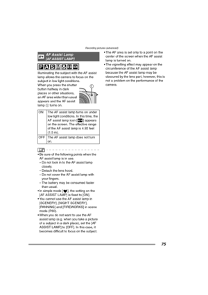 Page 75Recording pictures (advanced)
75
Illuminating the subject with the AF assist 
lamp allows the camera to focus on the 
subject in low light conditions.
When you press the shutter 
button halfway in dark 
places or other situations, 
an AF area wider than usual 
appears and the AF assist 
lamp 1 turns on. 
 Be sure of the following points when the 
AF assist lamp is in use.
– Do not look in to the AF assist lamp 
closely.
– Detach the lens hood.
– Do not cover the AF assist lamp with 
your fingers.
– The...
