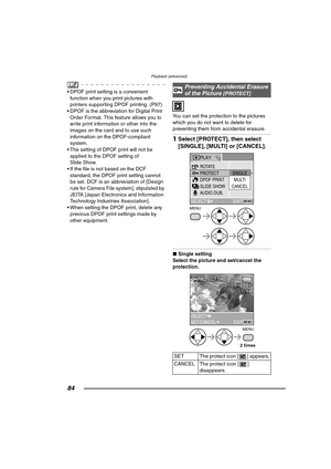 Page 84Playback (advanced)
84
 DPOF print setting is a convenient 
function when you print pictures with 
printers supporting DPOF printing. (P97)
 DPOF is the abbreviation for Digital Print 
Order Format. This feature allows you to 
write print information or other into the 
images on the card and to use such 
information on the DPOF-compliant 
system.
 The setting of DPOF print will not be 
applied to the DPOF setting of 
Slide Show.
 If the file is not based on the DCF 
standard, the DPOF print setting...