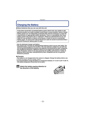 Page 15- 15 -
Preparation
PreparationCharging the Battery
∫About batteries that you can use with this unit
•
Use the dedicated charger and battery.•The camera has a function for distinguishing batteries which can be used safely. The 
dedicated battery supports this function. The only batteries suitable for use with this 
unit are genuine Panasonic products and batteries manufactured by other companies 
and certified by Panasonic. (Batteries which do not support this function cannot be 
used). Panasonic cannot...
