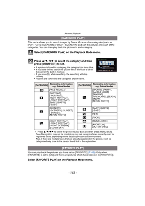 Page 153- 153 -
Advanced (Playback)
This mode allows you to search images by Scene Mode or other categories (such as 
[PORTRAIT], [SCENERY] or [NIGHT SCENERY]) and sort the pictures into each of the 
categories. You can then play back the pictures in each category.
Select [CATEGORY PLAY] on the Playback Mode menu.
Press  3/4/2/ 1 to select the category and then 
press [MENU/SET] to set.
•If a picture is found in a category, the category icon turns blue.•It may take time to search the picture files if there are a...