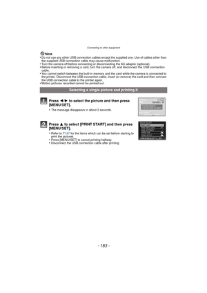 Page 185- 185 -
Connecting to other equipment
Note
•Do not use any other USB connection cables except the supplied one. Use of cables other than 
the supplied USB connection cable may cause malfunction.
•Turn the camera off before connecting or disconnecting the AC adaptor (optional).•Before inserting or removing a card, turn the camera off, and disconnect the USB connection 
cable.
•You cannot switch between the built-in memory and the card while the camera is connected to 
the printer. Disconnect the USB...