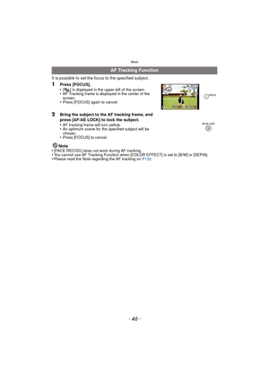 Page 46Basic
- 46 -
It is possible to set the focus to the specified subject.Note
•
[FACE RECOG.] does not work during AF tracking.•You cannot use AF Tracking Function when [COLOR EFFECT] is set to [B/W] or [SEPIA].•Please read the Note regarding the AF tracking on  P132.
AF Tracking Function
1
Press [FOCUS].
•[ ] is displayed in the upper left of the screen.•AF Tracking frame is displayed in the center of the 
screen.
•Press [FOCUS] again to cancel.
2Bring the subject to the AF tracking frame, and 
press...