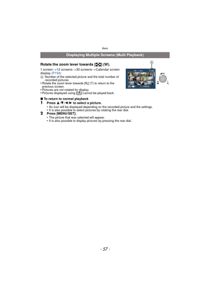 Page 57- 57 -
Basic
Rotate the zoom lever towards [L] (W).
1 screen >12 screens >30 screens >Calendar screen 
display  (P154)
ANumber of the selected picture and the total number of 
recorded pictures
•Rotate the zoom lever towards [ Z] (T) to return to the 
previous screen.
•Pictures are not rotated for display.•Pictures displayed using [ ] cannot be played back.
∫ To return to normal playback1Press  3/4 /2 /1  to select a picture.
•An icon will be displayed depending on the recorded picture and the...
