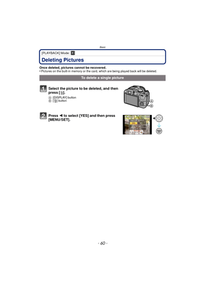 Page 60Basic
- 60 -
[PLAYBACK] Mode: ¸
Deleting Pictures
Once deleted, pictures cannot be recovered.
•Pictures on the built-in memory or the card, which are being played back will be deleted.
To delete a single picture
Select the picture to be deleted, and then 
press [ ‚].
A [DISPLAY] button
B [‚] button
Press  2 to select [YES] and then press 
[MENU/SET]. 