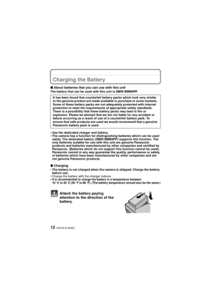 Page 12VQT2X16 (ENG)12
P reparationCharging the Battery
∫About batteries that you can use with this unitThe battery that can be used with this unit is DMW-BMB9PP.
•Use the dedicated charger and battery.•The camera has a function for distinguishing batteries which can be used 
safely. The dedicated battery (DMW-BMB9PP) supports this function. The 
only batteries suitable for use with this unit are genuine Panasonic 
products and batteries manufactured by other companies and certified by 
Panasonic. (Batteries...