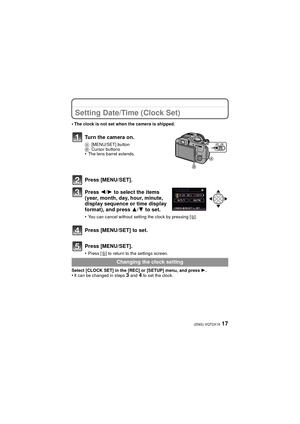 Page 1717(ENG) VQT2X16
Setting Date/Time (Clock Set)
•The clock is not set when the camera is shipped.
Turn the camera on.
A[MENU/SET] button
B Cursor buttons
•The lens barrel extends.
Press [MENU/SET].
Press  2/1 to select the items 
(year, month, day, hour, minute, 
display sequence or time display 
format), and press  3/4 to set.
•You can cancel without setting the clock by pressing [ ‚].
Press [MENU/SET] to set.
Press [MENU/SET].
•Press [‚] to return to the settings screen.
Select [CLOCK SET] in the [REC]...