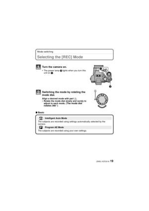 Page 1919(ENG) VQT2X16
Mode switching
B asicSelecting the [REC] Mode
Turn the camera on.
•The power lamp 2 lights when you turn this 
unit on  1.
Switching the mode by rotating the 
mode dial.
Align a desired mode with part  A.•Rotate the mode dial slowly and surely to 
adjust to each mode. (The mode dial 
rotates 360 o)
∫Basic
Intelligent Auto Mode
The subjects are recorded using settings automatically selected by the 
camera.
Program AE Mode
The subjects are recorded using your own settings.
CUSTM
CUSTM...