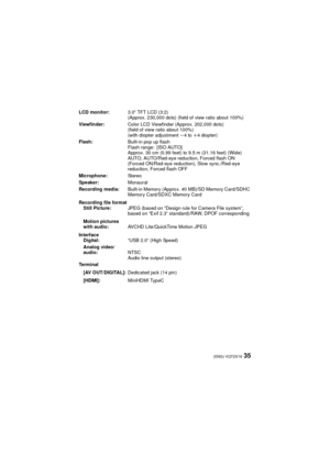 Page 3535(ENG) VQT2X16
LCD monitor:3.0q TFT LCD (3:2)
(Approx. 230,000 dots) (field of view ratio about 100%)
Viewfinder: Color LCD Viewfinder (Approx. 202,000 dots)
(field of view ratio about 100%)
(with diopter adjustment  j4 to i 4 diopter)
Flash: Built-in pop up flash
Flash range: [ISO AUTO]
Approx. 30 cm (0.99 feet) to 9.5 m (31.16 feet) (Wide)
AUTO, AUTO/Red-eye reduction, Forced flash ON 
(Forced ON/Red-eye reduction), Slow sync./Red-eye 
reduction, Forced flash OFF
Microphone: St ere o
Speaker:...