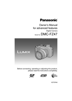 Page 1Owner’s Manual
for advanced features
Digital Camera
Model No. DMC-FZ47
VQT3R48
 Before connecting, operating or adjusting this product, please read the inst ructions completely.
until 
2011/8/8 