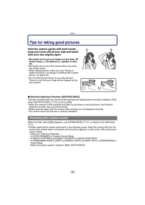 Page 26Basic
- 26 -
Tips for taking good pictures
∫Direction Detection Function ([ROTATE DISP.])
Pictures recorded with the camera held vertica lly are played back vertically (rotated). (Only 
when [ROTATE DISP.] (P139)  is set to [ON])
•
When the camera is held vertically and tilted up and down to record pictures, the Direction 
Detection function may not work correctly.
•Motion pictures taken with the camera held vertically are not displayed vertically.•You cannot record 3D pictures in vertical orientation....