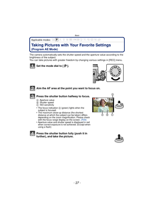 Page 27- 27 -
Basic
Applicable modes: 
Taking Pictures with Your Favorite Settings 
(Program AE Mode)
The camera automatically sets the shutter speed and the aperture value according to the 
brightness of the subject.
You can take pictures with greater freedom by changing various settings in [REC] menu.
Set the mode dial to [ ].
Aim the AF area at the point you want to focus on.
Press the shutter button halfway to focus.
AAperture value
B Shutter speed
C ISO sensitivity
•The focus indication  D (green) lights...