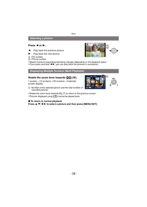 Page 38Basic
- 38 -
Press 2 or 1.
AFile number
B Picture number
•Speed of picture forwarding/rewinding ch anges depending on the playback status.•If you press and hold 2/1, you can play back the pictures in succession.
Rotate the zoom lever towards [ L] (W).
1 screen >12 screens >30 screens >Calendar 
screen display
•
Rotate the zoom lever towards [ Z] (T) to return to the previous screen.•Pictures displayed using [ ] cannot be played back.
∫ To return to normal playback
Press  3/4 /2 /1  to select a picture...