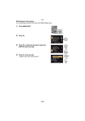 Page 45- 45 -
Basic
∫Switching to other menus
e.g.: Switching to the [SETUP] menu from [REC] Mode menu
1Press [MENU/SET].
2Press  2.
3Press  4 or rotate the rear dial to select the 
[SETUP] menu icon [ ].
4Press  1 or the rear dial.
•Select a menu item next and set it. 