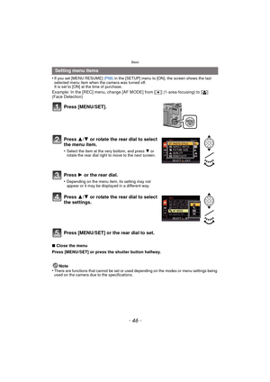 Page 46Basic
- 46 -
•If you set [MENU RESUME] (P58) in the [SETUP] menu to [ON], the screen shows the last 
selected menu item when the camera was turned off.
It is set to [ON] at the time of purchase.
Example: In the [REC] menu, change [AF MODE] from [ Ø] (1-area-focusing) to [ š] 
(Face Detection)
Press [MENU/SET].
∫ Close the menu
Press [MENU/SET] or press the shutter button halfway.
Note
•
There are functions that cannot be set or used depending on the modes or menu settings being 
used on the camera due to...