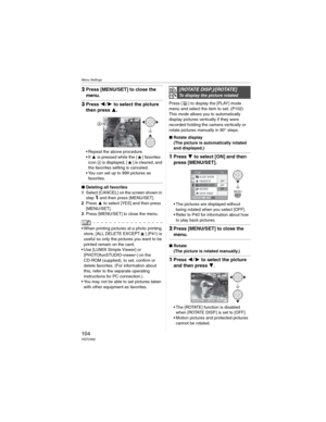 Page 104Menu Settings
104VQT0X92
2Press [MENU/SET] to close the 
menu.
3Press  to select the picture 
then press 
.
• Repeat the above procedure.
•If  is pressed while the [ ] favorites 
icon is displayed, [ ] is cleared, and 
the favorites setting is canceled.
• You can set up to 999 pictures as 
favorites.
wDeleting all favorites
1Select [CANCEL] on the screen shown in 
step 
1 and then press [MENU/SET].
2Press  to select [YES] and then press 
[MENU/SET].
3Press [MENU/SET] to close the menu.
• When...