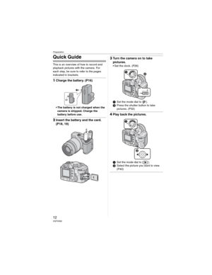 Page 12Preparation
12VQT0X92
Quick Guide
This is an overview of how to record and 
playback pictures with the camera. For 
each step, be sure to refer to the pages 
indicated in brackets.
1Charge the battery. (P16)
• The battery is not charged when the 
camera is shipped. Charge the 
battery before use.
2Insert the battery and the card. 
(P18, 19)
3Turn the camera on to take 
pictures.
• Set the clock. (P26)
Set the mode dial to [ ].
Press the shutter button to take 
pictures. (P32)
4Play back the pictures....