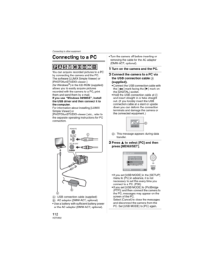 Page 112Connecting to other equipment
112VQT0X92
Connecting to other equipment
Connecting to a PC
You can acquire recorded pictures to a PC 
by connecting the camera and the PC.
The software [LUMIX Simple Viewer] or 
[PHOTOfunSTUDIO-viewer-] 
(for Windows
®) in the CD-ROM (supplied) 
allows you to easily acquire pictures 
recorded with the camera to a PC, print 
them and send them by e-mail.
If you use “Windows98/98SE”, install 
the USB driver and then connect it to 
the computer.
For information about...
