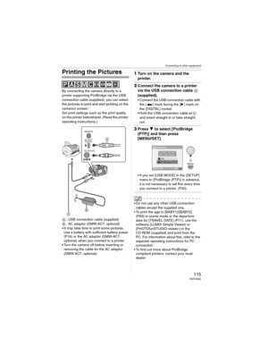 Page 115Connecting to other equipment
115 VQT0X92
Printing the Pictures
By connecting the camera directly to a 
printer supporting PictBridge via the USB 
connection cable (supplied), you can select 
the pictures to print and start printing on the 
camera’s screen.
Set print settings such as the print quality 
on the printer beforehand. (Read the printer 
operating instructions.)
: USB connection cable (supplied)
: AC adaptor (DMW-AC7; optional)
• It may take time to print some pictures. 
Use a battery with...