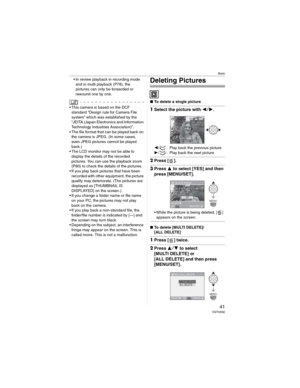 Page 41Basic
41 VQT0X92
• In review playback in recording mode 
and in multi playback (P78), the 
pictures can only be forwarded or 
rewound one by one.
• This camera is based on the DCF 
standard “Design rule for Camera File 
system” which was established by the 
“JEITA (Japan Electronics and Information 
Technology Industries Association)”.
• The file format that can be played back on 
the camera is JPEG. (In some cases, 
even JPEG pictures cannot be played 
back.)
• The LCD monitor may not be able to...