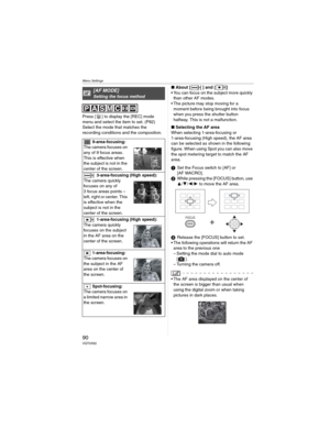 Page 90Menu Settings
90VQT0X92
Press [ ] to display the [REC] mode 
menu and select the item to set. (P82)
Select the mode that matches the 
recording conditions and the composition.wAbout [ ] and [ ]
• You can focus on the subject more quickly 
than other AF modes.
• The picture may stop moving for a 
moment before being brought into focus 
when you press the shutter button 
halfway. This is not a malfunction.
wSelecting the AF area
When selecting 1-area-focusing or 
1-area-focusing (High speed), the AF area...