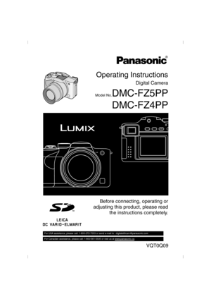 Page 1Before connecting, operating or
adjusting this product, please read
the instructions completely.
VQT0Q09
For USA assistance, please call: 1-800-272-7033 or send e-mail to : digitalstillcam@panasonic.com         
For Canadian assistance, please call: 1-800-561-5505 or visit us at www.panasonic.ca  
Operating Instructions
Digital Camera
Model No.DMC-FZ5PP
DMC-FZ4PP
VQT0Q09ENG.book  1 ページ  ２００５年１月２５日　火曜日　午後８時１７分 