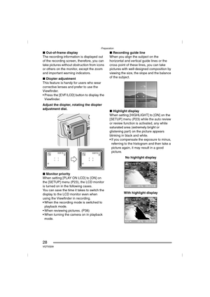 Page 28Preparation
28VQT0Q09
∫Out-of-frame display
The recording information is displayed out 
of the recording screen, therefore, you can 
take pictures without obstruction from icons 
or others on the monitor, except the zoom 
and important warning indicators.
∫Diopter adjustment
This feature is handy for users who wear 
corrective lenses and prefer to use the 
Viewfinder.
 Press the [EVF/LCD] button to display the 
Viewfinder.
Adjust the diopter, rotating the diopter 
adjustment dial.
∫Monitor priority
When...