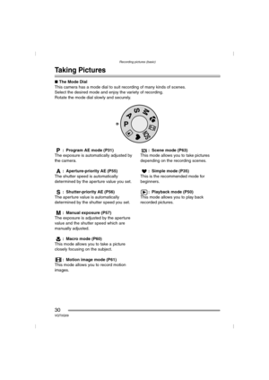 Page 30Recording pictures (basic)
30VQT0Q09
Recording pictures (basic)
Taking Pictures
∫The Mode Dial
This camera has a mode dial to suit recording of many kinds of scenes.
Select the desired mode and enjoy the variety of recording.
Rotate the mode dial slowly and securely.
: Program AE mode (P31)
The exposure is automatically adjusted by 
the camera.
: Aperture-priority AE (P55)
The shutter speed is automatically 
determined by the aperture value you set.
: Shutter-priority AE (P56)
The aperture value is...