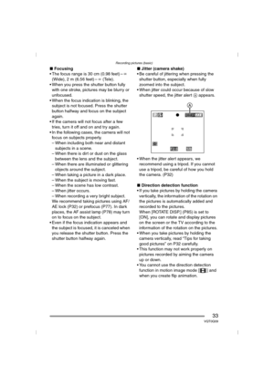 Page 33Recording pictures (basic)
33VQT0Q09
∫Focusing
 The focus range is 30 cm (0.98 feet) – ¶ 
(Wide), 2 m (6.56 feet) – ¶ (Tele).
 When you press the shutter button fully  with one stroke, pictures may be blurry or 
unfocused.
 When the focus indication is blinking, the  subject is not focused. Press the shutter 
button halfway and focus on the subject 
again.
 If the camera will not focus after a few  tries, turn it off and on and try again.
 In the following cases, the camera will not  focus on...
