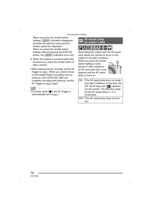 Page 78Recording Menu Settings
78VQT0Q09
When you press the shutter button 
halfway, [ ] indication disappears 
and then the aperture value and the 
shutter speed are displayed.
When you press the shutter button 
halfway without pressing the [FOCUS] 
button, the [ ] indication turns red.
3When the subject is enclosed within the 
focused area, press the shutter button to 
take a picture.
 When taking pictures normally, set the AF 
Trigger to [ ]. When you need to focus 
on the subject before recording such as...