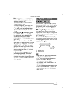 Page 79Recording Menu Settings
79VQT0Q09
 Be sure of the following points when the 
AF assist lamp is in use.
– Do not look into the AF assist lamp.
– Detach the lens hood.
– Do not cover the AF assist lamp with 
your fingers when taking a picture.
– The battery may be consumed faster 
than usual when using the AF assist 
lamp.
 In simple mode [ ], the setting on the 
[AF ASSIST LAMP] is fixed to [ON].
 You cannot use the AF assist lamp in 
[SCENERY], [NIGHT SCENERY], 
[PANNING] and [FIREWORKS] in scene...