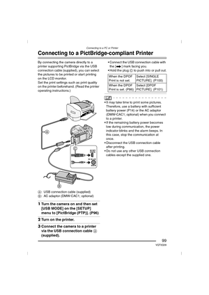 Page 99Connecting to a PC or Printer
99VQT0Q09
Connecting to a PictBridge-compliant Printer
By connecting the camera directly to a 
printer supporting PictBridge via the USB 
connection cable (supplied), you can select 
the pictures to be printed or start printing 
on the LCD monitor.
Set the print settings such as print quality 
on the printer beforehand. (Read the printer 
operating instructions.)
A: USB connection cable (supplied)
B: AC adaptor (DMW-CAC1; optional)
1Turn the camera on and then set 
[USB...