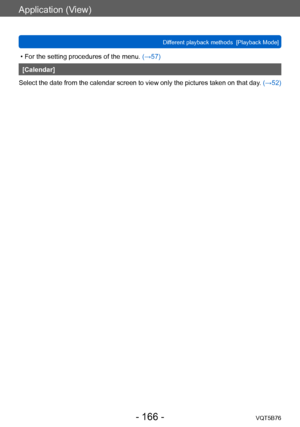 Page 166Application (View)
Different playback methods  [Playback Mode]VQT5B76
- 166 -
 • For the setting procedures of the menu.  (→ 57)
[Calendar]
Select the date from the calendar screen to view only the pictures taken on that day.  (→52)    