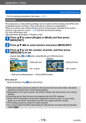 Page 179Application (View)
Using the [Playback] menuVQT5B76
- 179 -
 • For the setting procedures of the menu.  (→ 57)
[Print Set]
Picture/picture no./date printing settings can be made for when printing with DPOF print-
compatible shops or printers. (Ask at the shop to check for compatibility .)
When you want to use a photo printing store to print pictures recorded on the built-in 
memory, copy them to a card (→182) and then set the print setting.
For more information visit:...