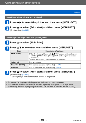 Page 198Connecting with other devices
Printing
VQT5B76
- 198 -
Selecting a single picture and printing it
Press   to select the picture and then press [MENU/SET]
Press  to select [Print start] and then press [MENU/SET]
(Print settings (→199))
Selecting multiple pictures and printing them
Press  to select [Multi Print]
Press   to select an item and then press [MENU/SET]
Item Description of settings
[Multi Select]
  Scroll between pictures with    , select pictures to print 
with the [DISP.] button. (Press [DISP.]...