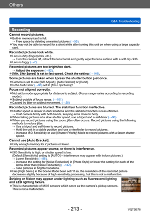 Page 213Others
Q&A  TroubleshootingVQT5B76
- 213 -
Recording
Cannot record pictures. ●Built-in memory/card is full. →  Free space by deleting unwanted pic tures (→55).
 ●You may not be able to record for a short while after turning this unit on when using a large capacity 
card.
Recorded pictures look white. ●Lens is dirty (fingerprints, etc.). →  Turn the camera off, retract the lens barrel and gently wipe the lens surface with a soft dry cloth.
 ●Lens is foggy (→7).
Recorded pictures are too bright/too dark. →...
