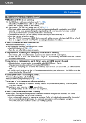 Page 218Others
Q&A  TroubleshootingVQT5B76
- 218 -
TV, computer, printer (continued)
VIERA Link (HDMI) is not working. ●Is the HDMI mini cable connected correctly?  (→184) → 
 Check that the HDMI mini cable is fu lly inserted.
 → 

 
Press the Playback button of the camera. ●Is the camera’s [VIERA Link] setting set to [ON]? (→71) →  The input setting may not be able to  be changed automatically with certain television HDMI 
sockets. In this case, please change the input setting with your television’ s remote...