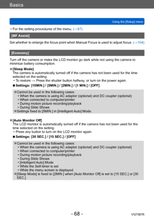 Page 68Basics
Using the [Setup] menuVQT5B76
- 68 -
 • For the setting procedures of the menu.  (→ 57)
[MF Assist]
Set whether to enlarge the focus point when Manual Focus is used to adjust focus.  (→104)
[Economy]
Turn off the camera or make the LCD monitor go dark while not using the camera to 
minimize battery consumption.
 ●[Sleep Mode]
The camera is automatically turned off if the camera has not been used for the time 
selected on the setting.
 • T

o restore →   
Press the shutter button halfway
 , or turn...